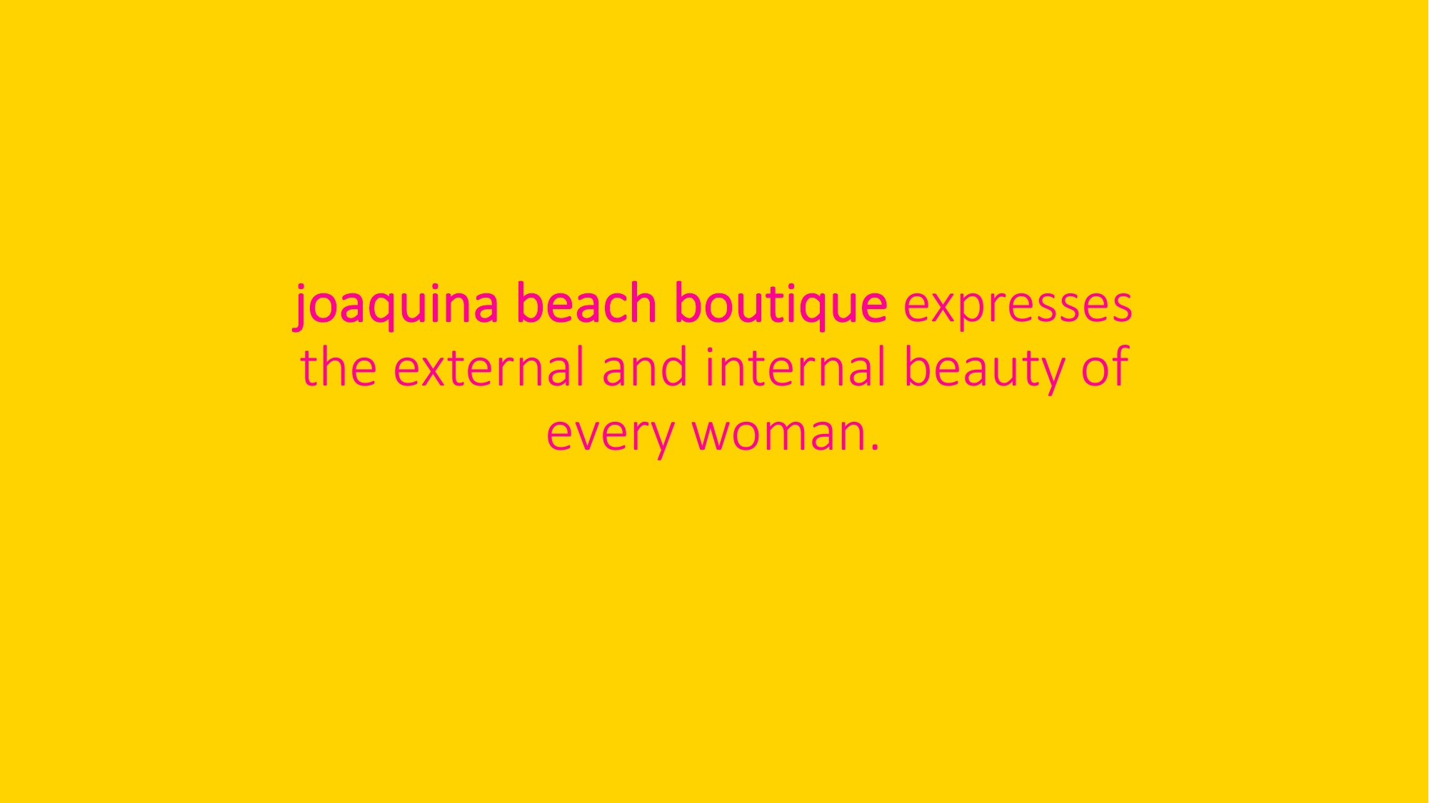 Joaquina brand statement - expresses the external and internal beauty of every woman